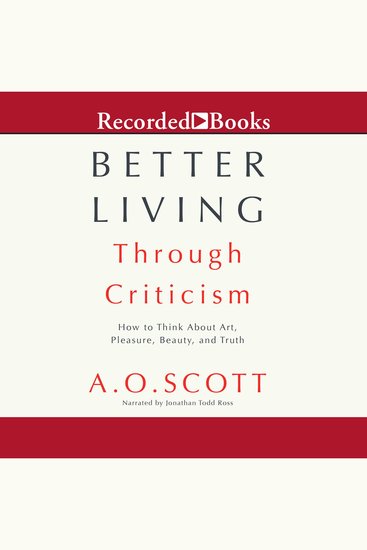 Better Living Through Criticism - How to Think about Art Pleasure Beauty and Truth - cover