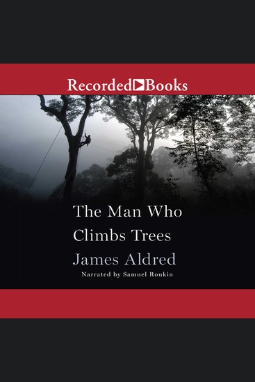 The Man Who Climbs Trees - The Lofty Adventures of a Wildlife Cameraman - cover