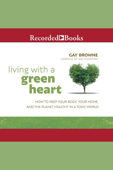 Living with a Green Heart - How to Keep Your Body Your Home and the Planet Healthy in a Toxic World - cover