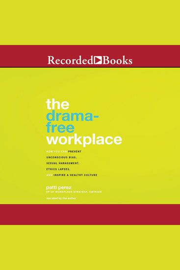 The Drama-Free Workplace - How You Can Prevent Unconscious Bias Sexual Harassment Ethics Lapses and Inspire a Healthy Culture - cover