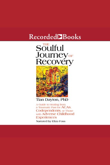 The Soulful Journey of Recovery - A Guide to Healing from a Traumatic Past for ACAs Codependents or Those with Adverse Childhood Experiences - cover