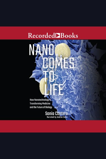 Nano Comes to Life - How Nanotechnology is Transforming Medicine and the Future of Biology - cover