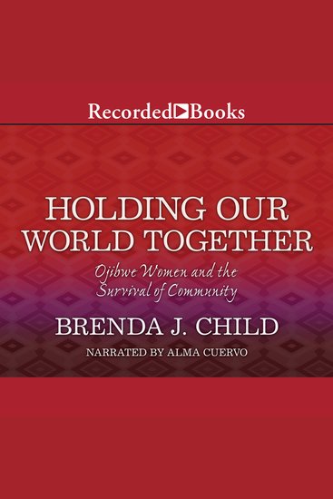 Holding Our World Together - Ojibwe Women and the Survival of Community - cover