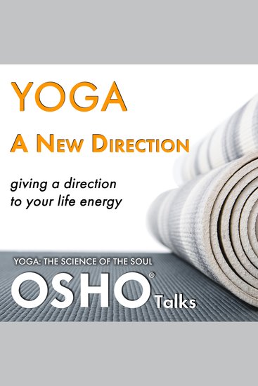 Yoga: A New Direction - Giving a Direction to Your Life Energy - cover