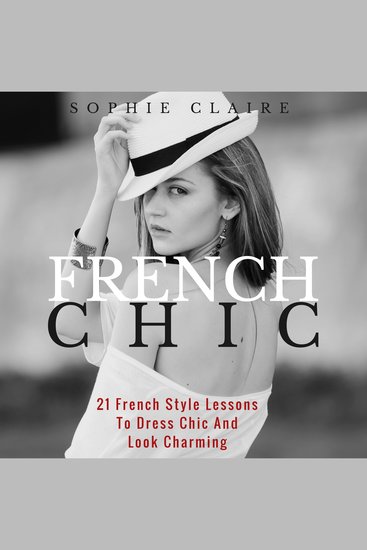 French Chic - 21 French Style Lessons To Dress Chic And Look Charming - cover