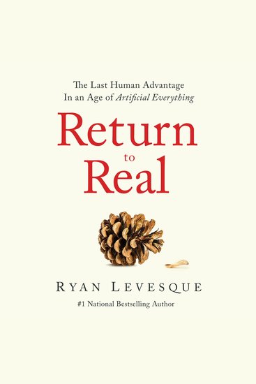 Return To Real - The Last Human Advantage In an Age of Artificial Everything - cover