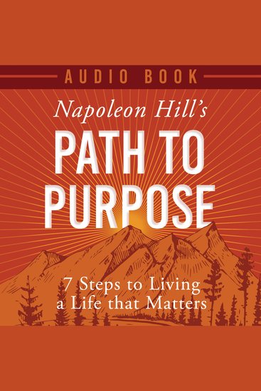 Napoleon Hill's Path to Purpose - 7 Steps to Living a Life that Matters (An Official Publication of the Napoleon Hill Foundation) - cover