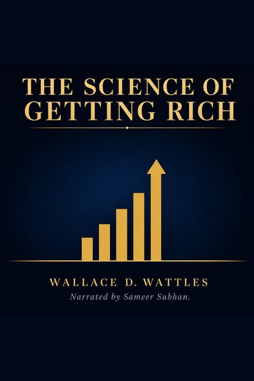 The Science of Getting Rich - A Modern Guide to Building Real Wealth Through Focused Thought and Consistent Action - cover