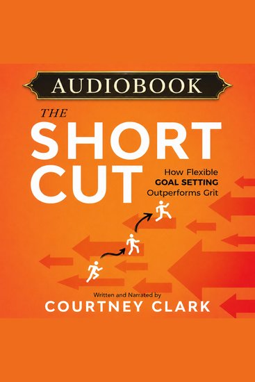 The Short Cut - How Flexible Goal Setting Outperforms Grit - cover