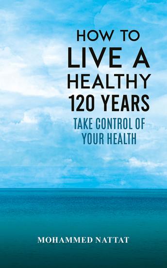 How to Live a Healthy 120 Years - Take Control of Your Health - cover