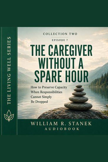 The Caregiver Without a Spare Hour - How to Preserve Capacity When Responsibilities Cannot Simply Be Dropped - cover
