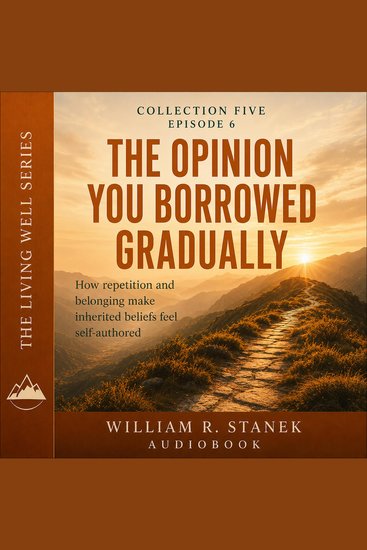 The Opinion You Borrowed Gradually - How Repetition and Belonging Make Inherited Beliefs Feel Self-Authored - cover