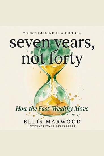 Seven Years Not Forty - How the Fast-Wealthy Move - cover