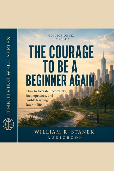 The Courage to Be a Beginner Again - How to Tolerate Uncertainty Incompetence and Visible Learning Later in Life - cover