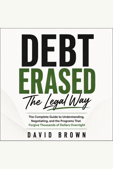 Debt Erased The Legal Way - The Complete Guide to Understanding Negotiating and the Programs That Forgive Thousands of Dollars Overnight - cover
