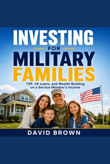 Investing for Military Families - TSP VA Loans and Wealth Building on a Service Member's Income - cover