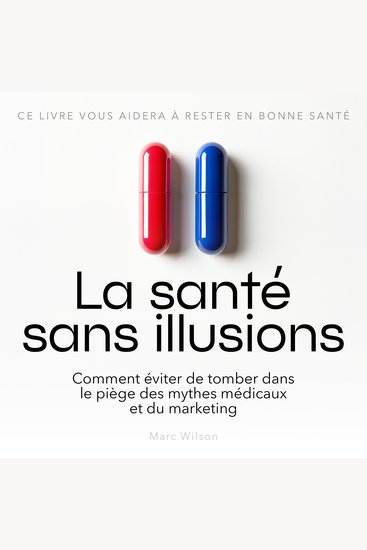 La santé sans illusions - Comment éviter de tomber dans le piège des mythes médicaux et du marketing - cover