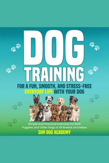 Dog Training for a Fun Smooth and Stress-Free Everyday Life with Your Dog - Simple and Practical Exercises for Both Puppies and Older Dogs of All Breeds and Mixes - cover