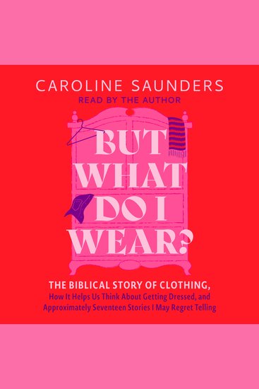 But What Do I Wear? - The Biblical Story of Clothing How It Helps Us Think About Getting Dressed and Approximately Seventeen Stories I May Regret Telling - cover