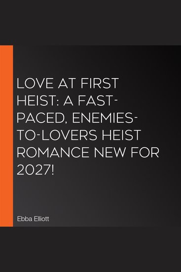 Love at First Heist: A fast-paced enemies-to-lovers heist romance new for 2027! - cover