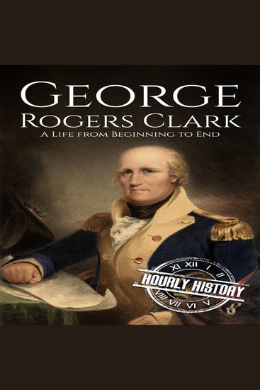 George Rogers Clark - A Life from Beginning to End - cover