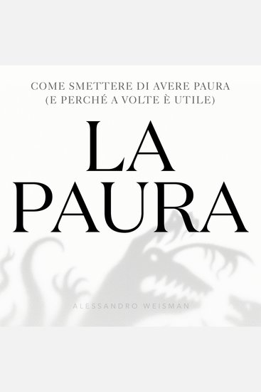La paura che ti salva - Come trasformare la paura in forza e smettere di vivere a metà - cover