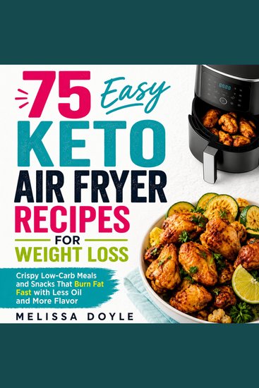 75 Easy Keto Air Fryer Recipes for Weight Loss - Crispy Low-Carb Meals and Snacks That Burn Fat Fast with Less Oil and More Flavor - cover