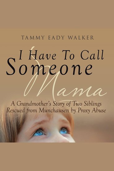 I Have To Call Someone Mama - A Grandmother's Story of Two Siblings Rescued from Munchausen by Proxy Abuse - cover