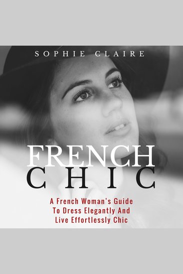 French Chic - A French Woman's Guide To Dress Elegantly And Live Effortlessly Chic - cover
