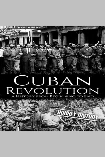 Cuban Revolution - A History from Beginning to End - cover