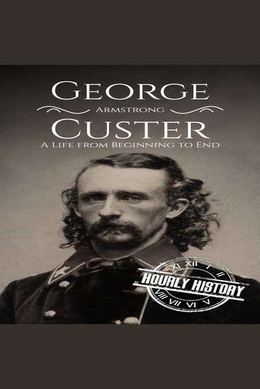 George Armstrong Custer - A Life from Beginning to End - cover