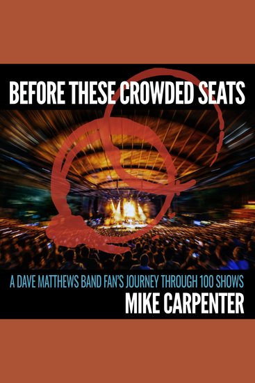 Before These Crowded Seats - A Dave Matthews Band Fan's Journey Through 100 Shows - cover