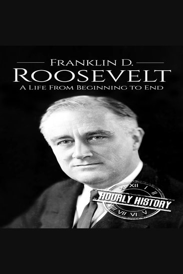 Franklin D Roosevelt - A Life from Beginning to End - cover