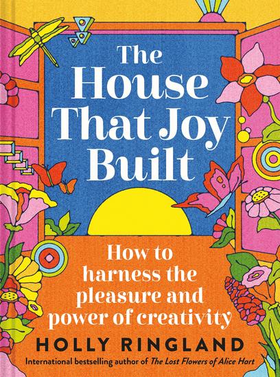 The House That Joy Built - How to harness the pleasure and power of creativity - cover