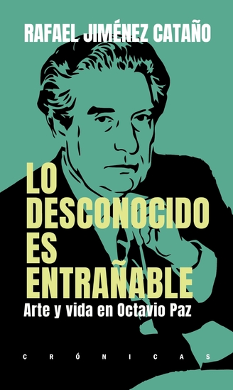 Lo desconocido es entrañable - Arte y vida en Octavio Paz - cover