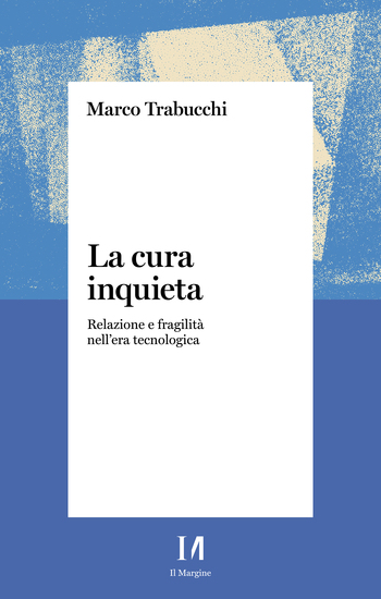 La cura inquieta - Relazione e fragilità nell'era tecnologica - cover