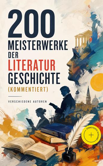 200 Meisterwerke der Literaturgeschichte (Kommentiert) - Erweiterte Ausgabe Die größten Klassiker der Weltliteratur - cover