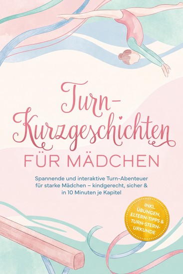 Turn-Kurzgeschichten für Mädchen: Spannende und interaktive Turn-Abenteuer für starke Mädchen – kindgerecht sicher & in 10 Minuten je Kapitel – inkl Übungen Eltern-Tipps & Turn-Stern-Urkunde - cover