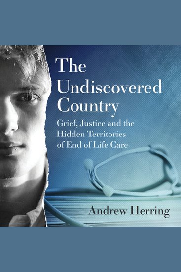 The Undiscovered Country - Grief Justice and the Hidden Territories of End of Life Care - cover