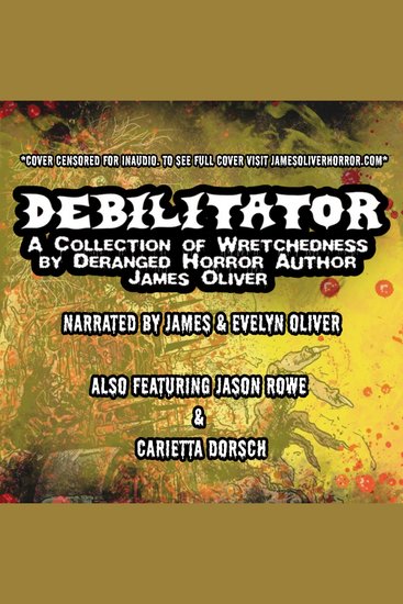 Debilitator - A Collection of Wretchedness by Deranged Horror Author James Oliver - cover