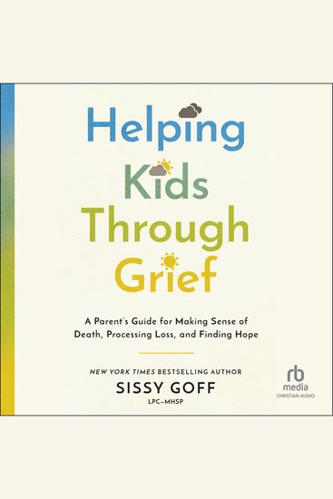 Helping Kids Through Grief - A Parent's Guide for Making Sense of Death Processing Loss and Finding Hope - cover