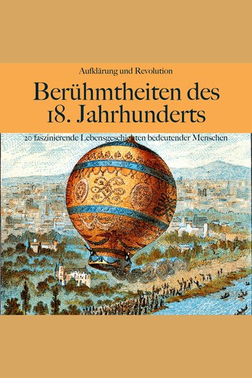 Aufklärung und Revolution: Berühmtheiten des 18 Jahrhunderts - 20 faszinierende Lebensgeschichten bedeutender Menschen - cover