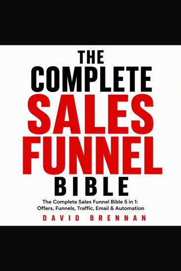 The Complete Sales Funnel Bible - Offers Funnels Traffic Email & Automation - cover