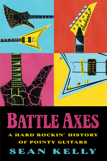 Battle Axes - A Hard Rockin’ History of Pointy Guitars - cover