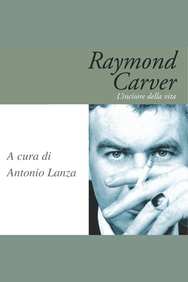 Raymond Carver L'incisore della vita - cover