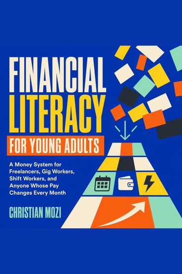 Financial Literacy for Young Adults - A Money System for Freelancers Gig Workers Shift Workers and Anyone Whose Pay Changes Every Month - cover