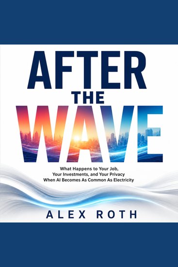 After the Wave - What Happens to Your Job Your Investments and Your Privacy When AI Becomes As Common As Electricity - cover