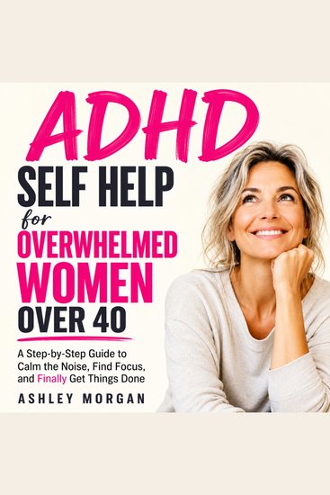 ADHD Self Help for Overwhelmed Women Over 40 - A Step-by-Step Guide to Calm the Noise Find Focus and Finally Get Things Done - cover