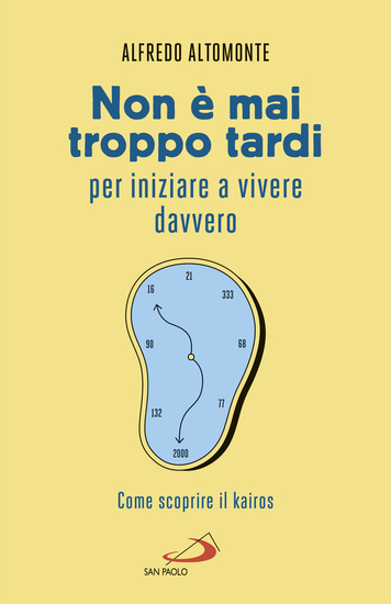 Non è mai troppo tardi per iniziare a vivere davvero - Come scoprire il kairós - cover