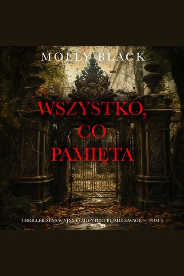 Wszystko co pamięta (Thriller sensacyjny o agentce FBI Jade Savage — Tom 3) - Cyfrowa narracja przy użyciu syntezowanego głosu - cover